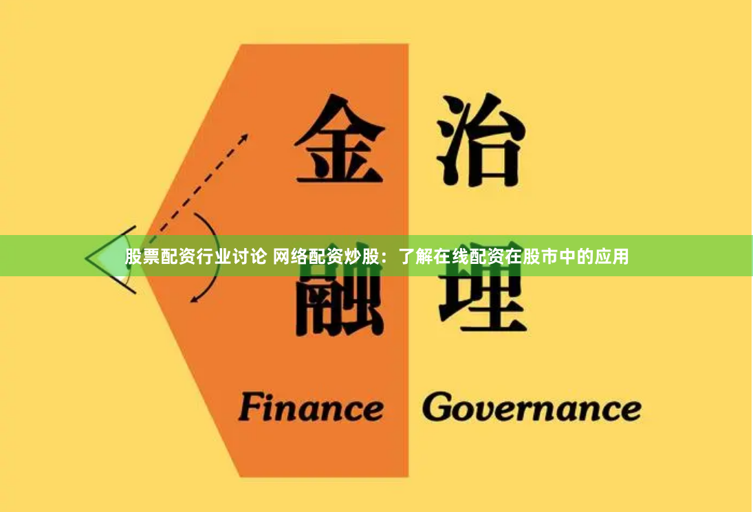 股票配资行业讨论 网络配资炒股：了解在线配资在股市中的应用