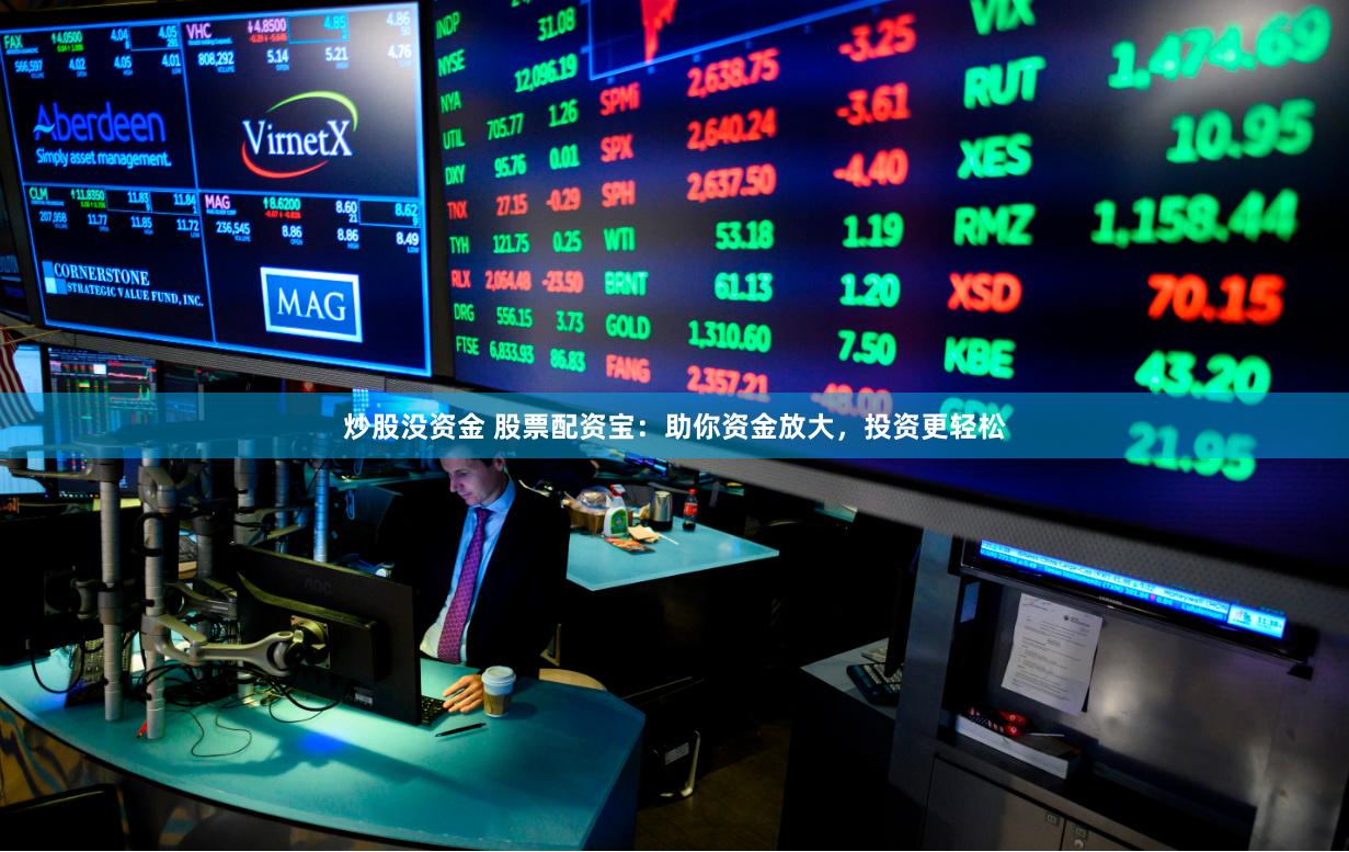 炒股沒資金 股票配資寶：助你資金放大，投資更輕松