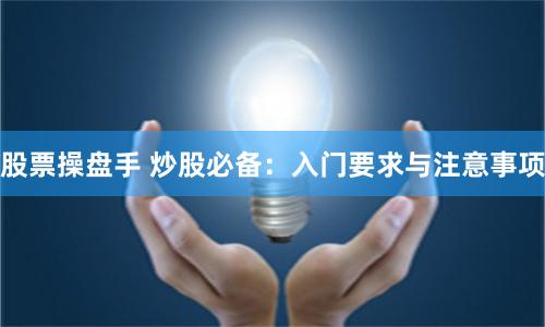 股票操盤手 炒股必備：入門要求與注意事項(xiàng)